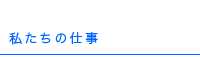 私たちの仕事